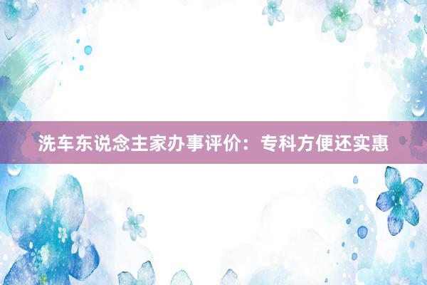 洗车东说念主家办事评价：专科方便还实惠